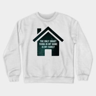The only smart thing in my home is my family Crewneck Sweatshirt